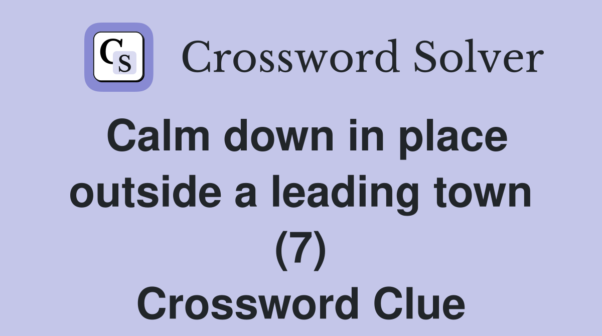 Calm down in place outside a leading town (7) Crossword Clue
