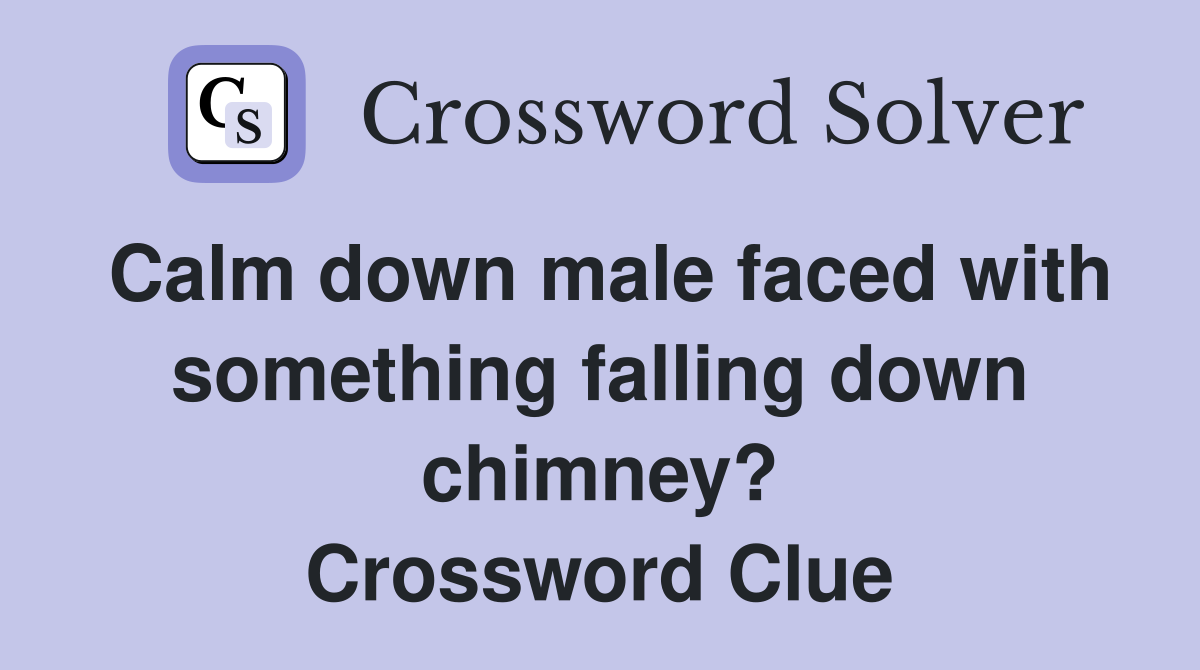 Calm down male faced with something falling down chimney? Crossword Clue