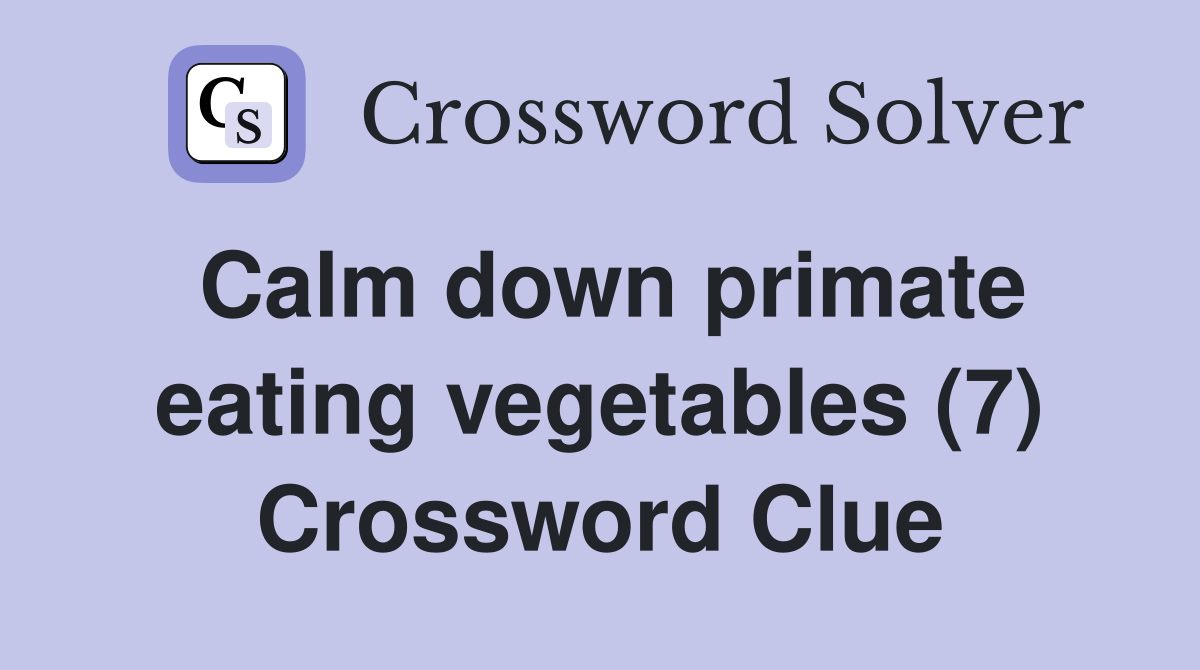 Calm down primate eating vegetables (7) Crossword Clue