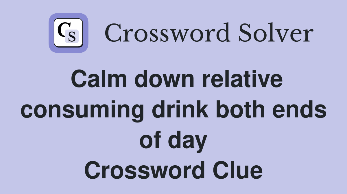 Calm down relative consuming drink both ends of day Crossword Clue