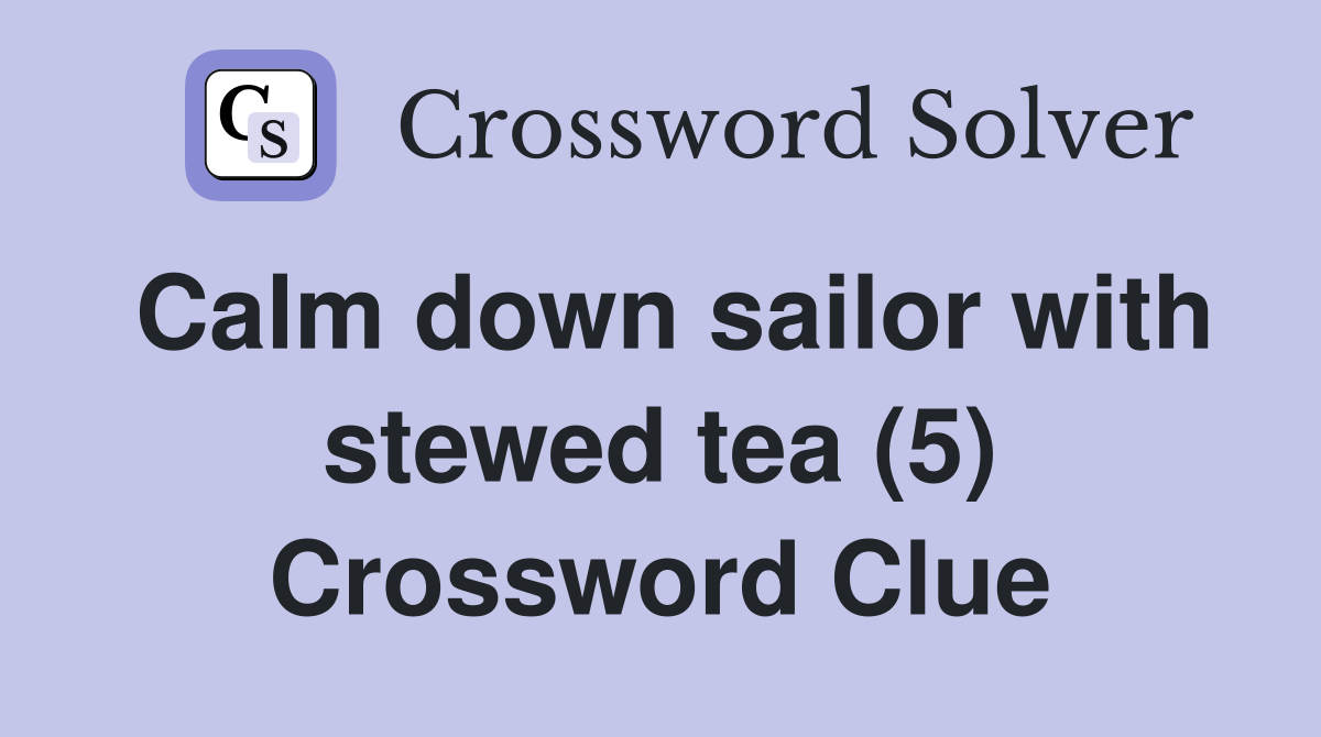 Calm down sailor with stewed tea (5) Crossword Clue