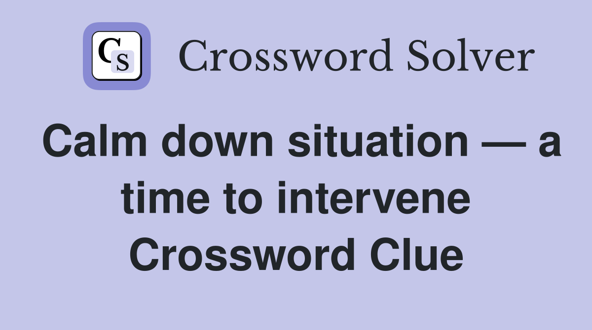 Calm down situation — a time to intervene Crossword Clue