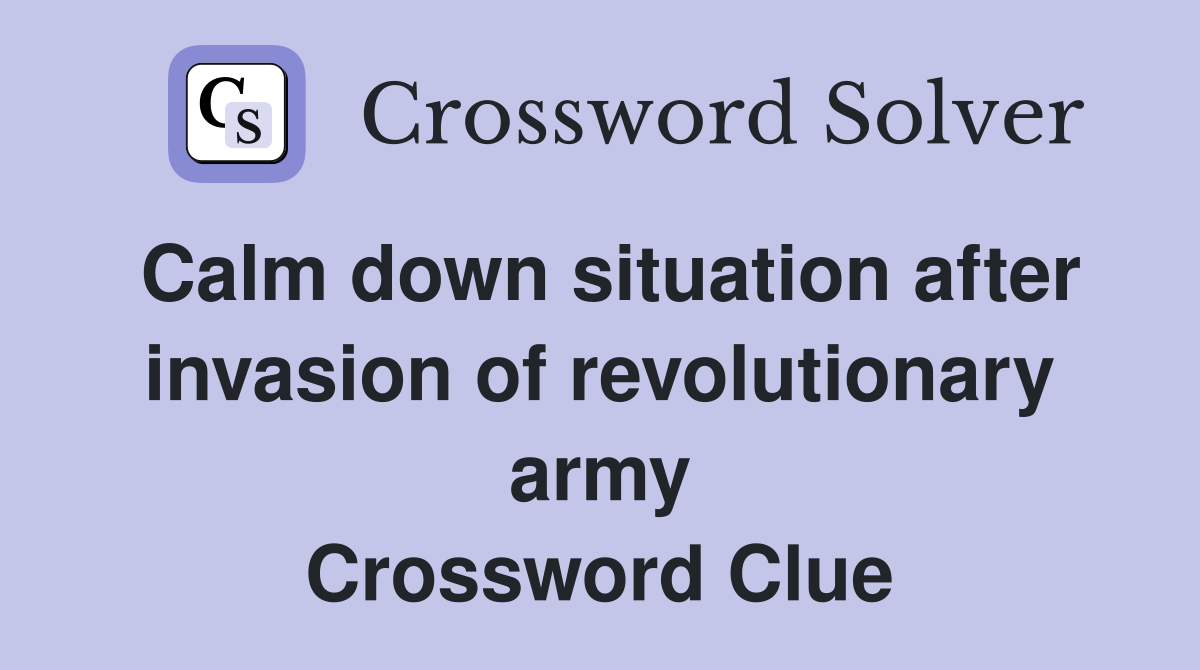Calm down situation after invasion of revolutionary army Crossword Clue