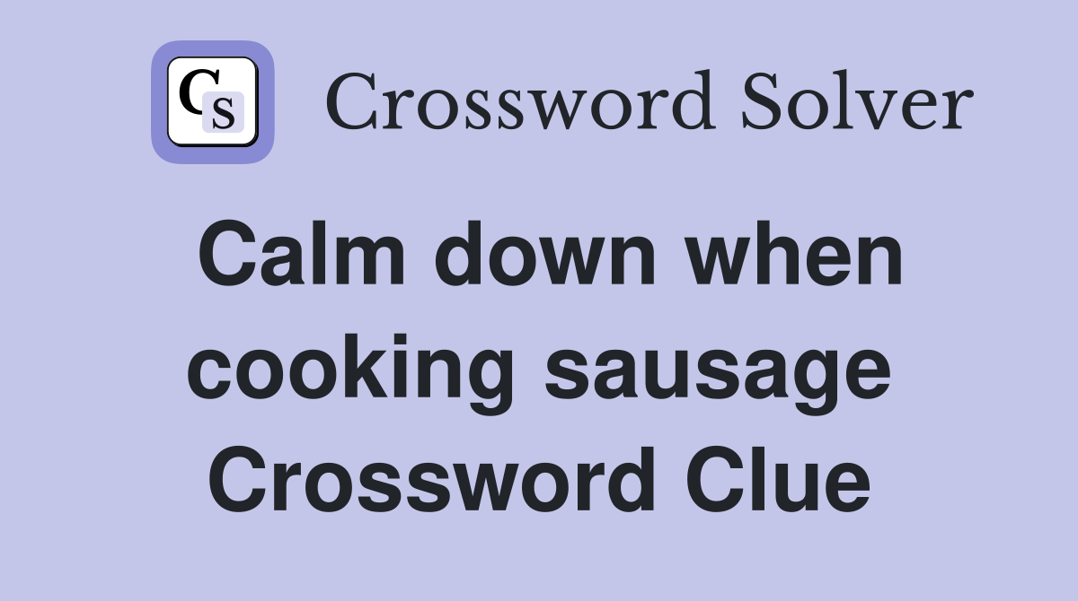 Calm down when cooking sausage Crossword Clue