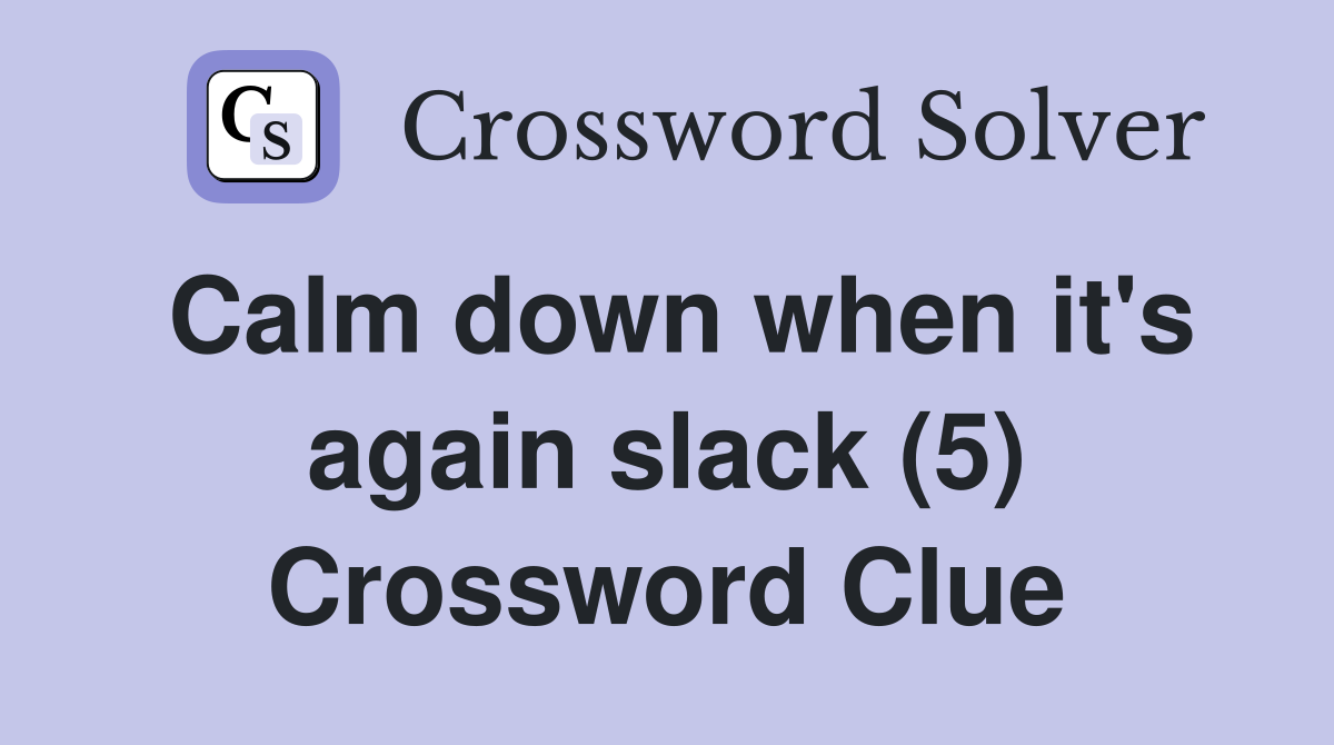Calm down when it's again slack (5) Crossword Clue