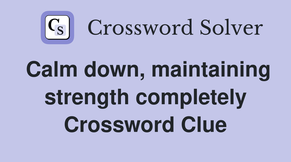 Calm down, maintaining strength completely Crossword Clue