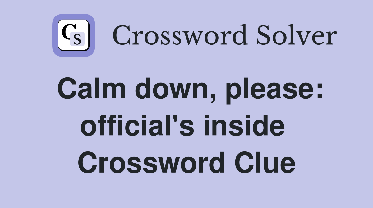 Calm down, please: official's inside  Crossword Clue