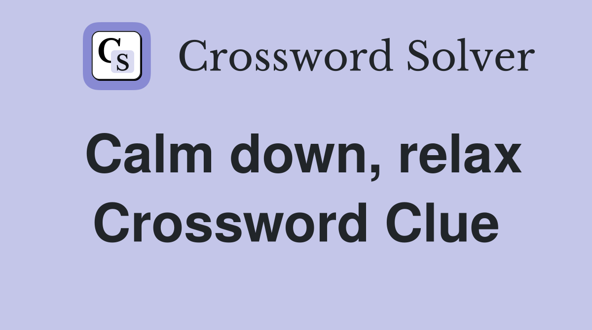 Calm down, relax Crossword Clue