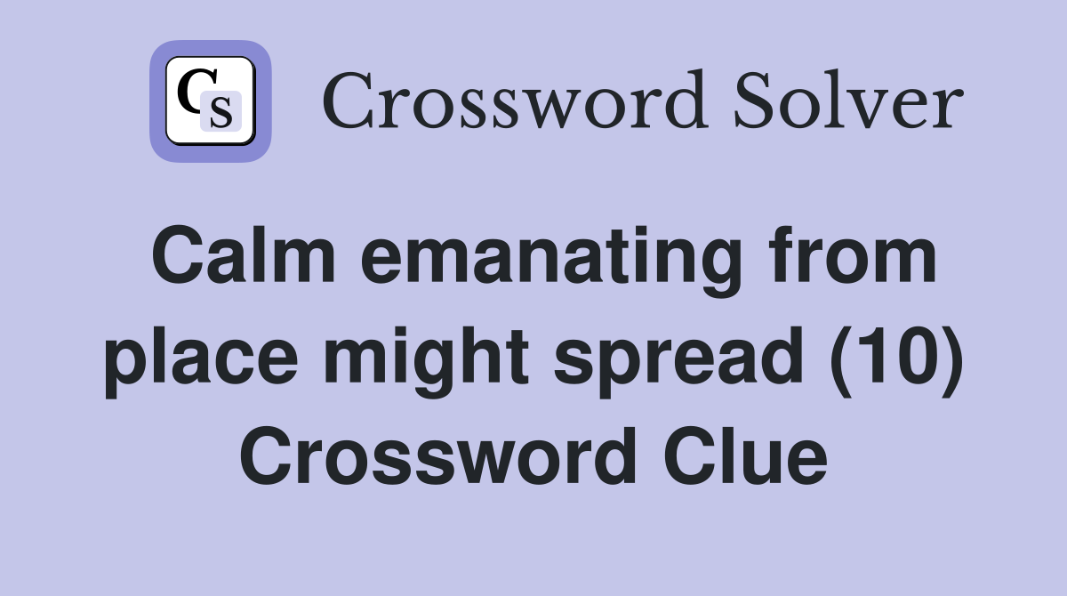 Calm emanating from place might spread (10) Crossword Clue