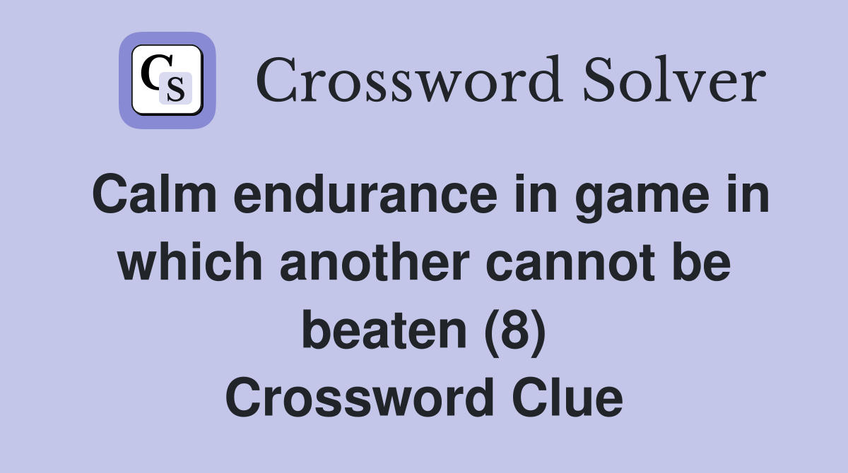 Calm endurance in game in which another cannot be beaten (8) Crossword Clue