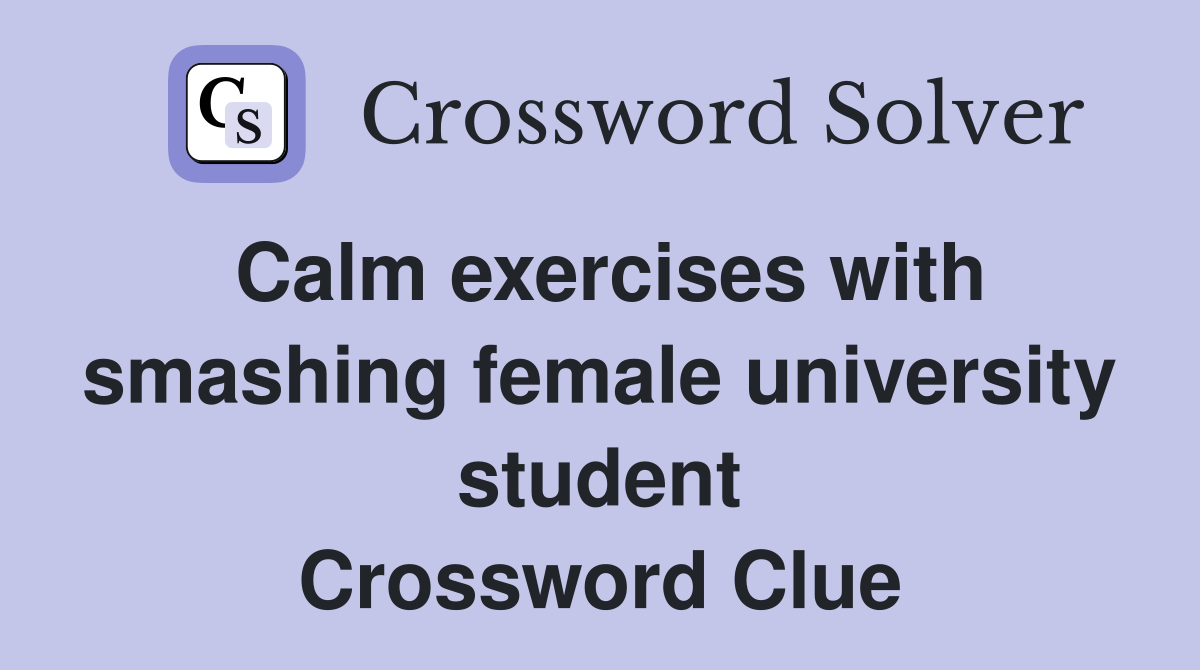Calm exercises with smashing female university student Crossword Clue