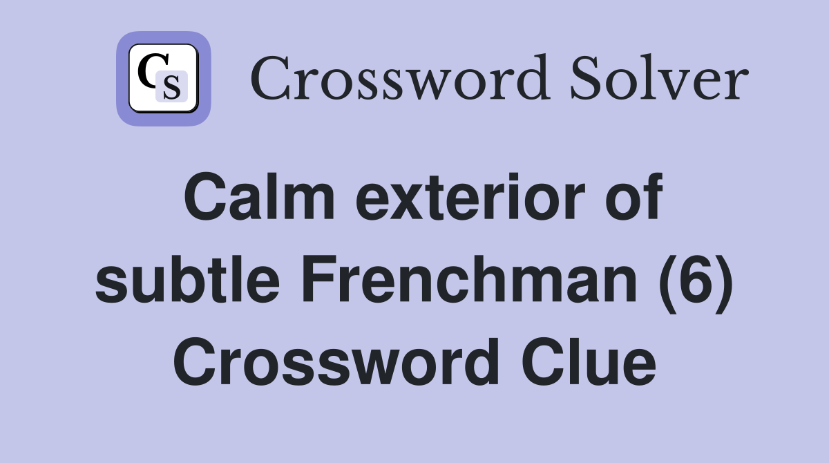 Calm exterior of subtle Frenchman (6) Crossword Clue
