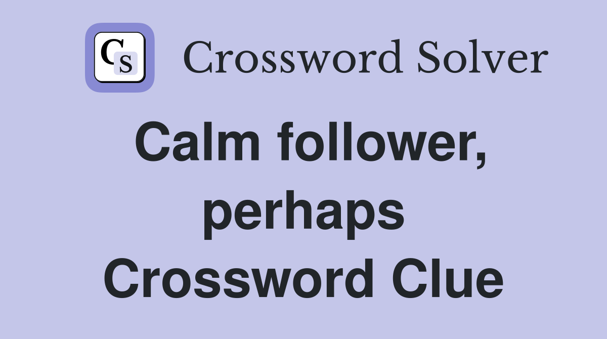 Calm follower, perhaps Crossword Clue