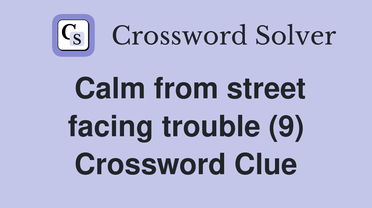Calm from street facing trouble (9) Crossword Clue