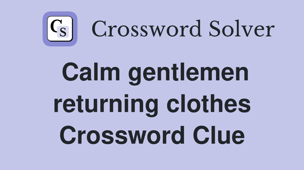 Calm gentlemen returning clothes Crossword Clue