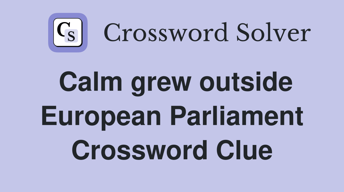 Calm grew outside European Parliament Crossword Clue