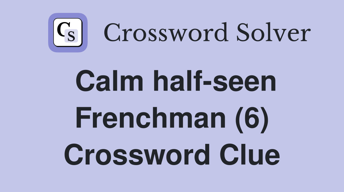 Calm half-seen Frenchman (6) Crossword Clue