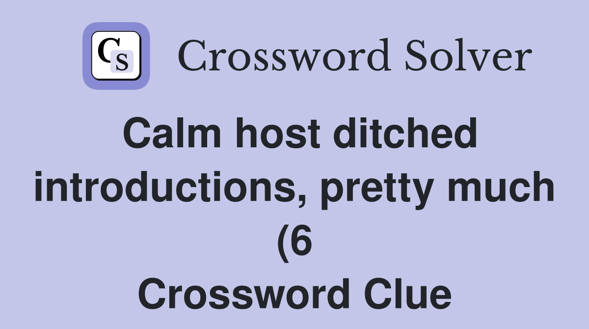 Calm host ditched introductions pretty much (6) Crossword Clue Calm host ditched introductions pretty much (6) Crossword Clue