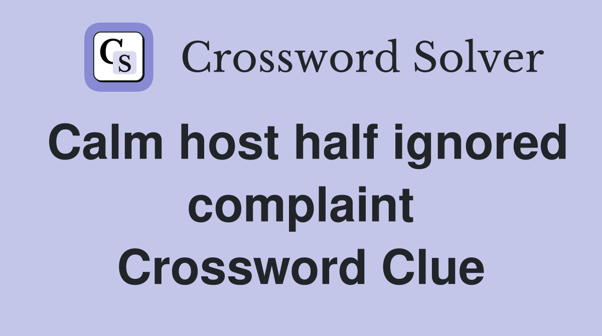 Calm host half ignored complaint Crossword Clue