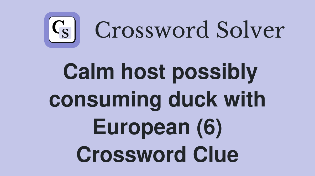 Calm host possibly consuming duck with European (6) Crossword Clue