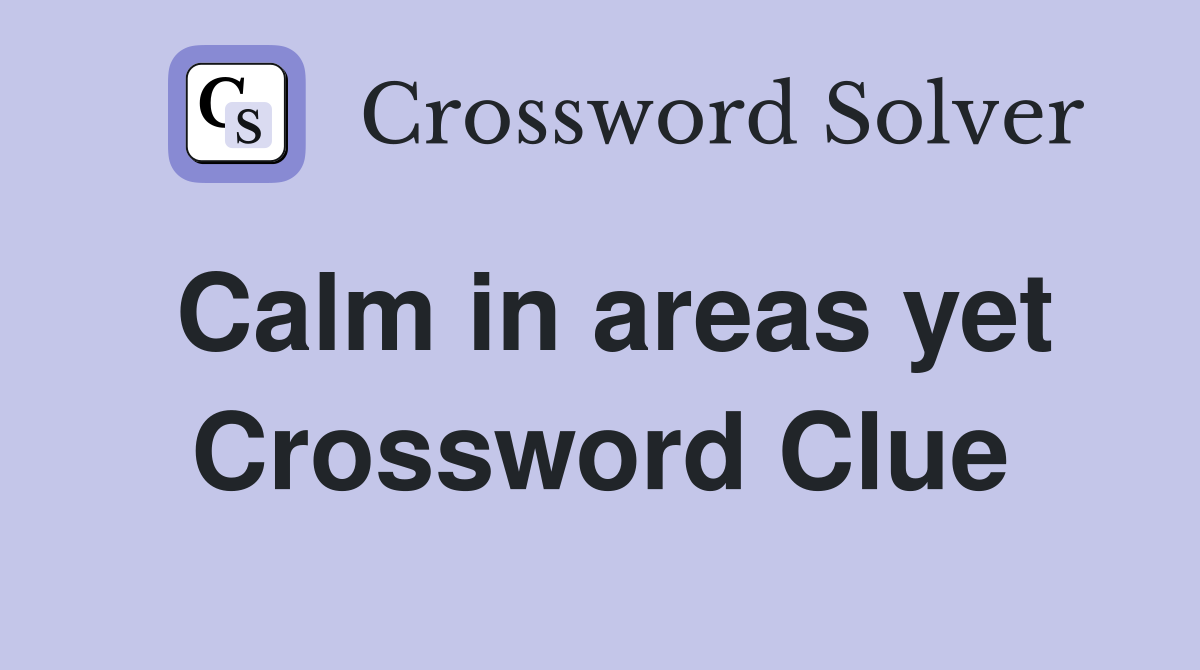 Calm in areas yet Crossword Clue