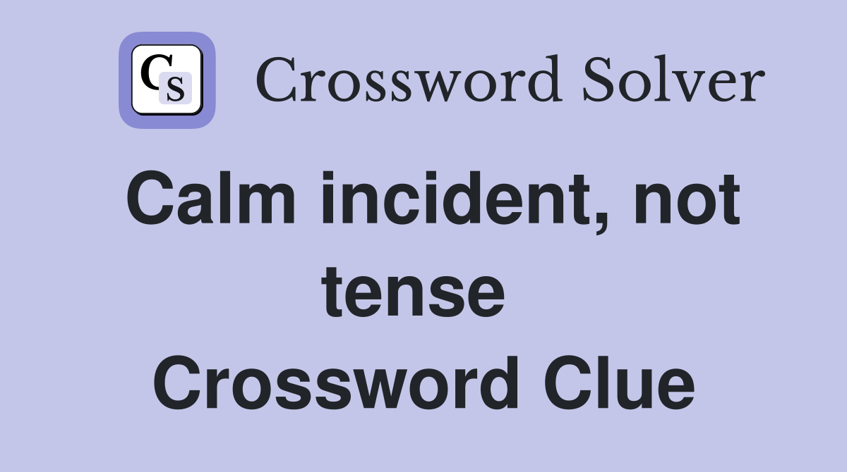 Calm incident, not tense  Crossword Clue
