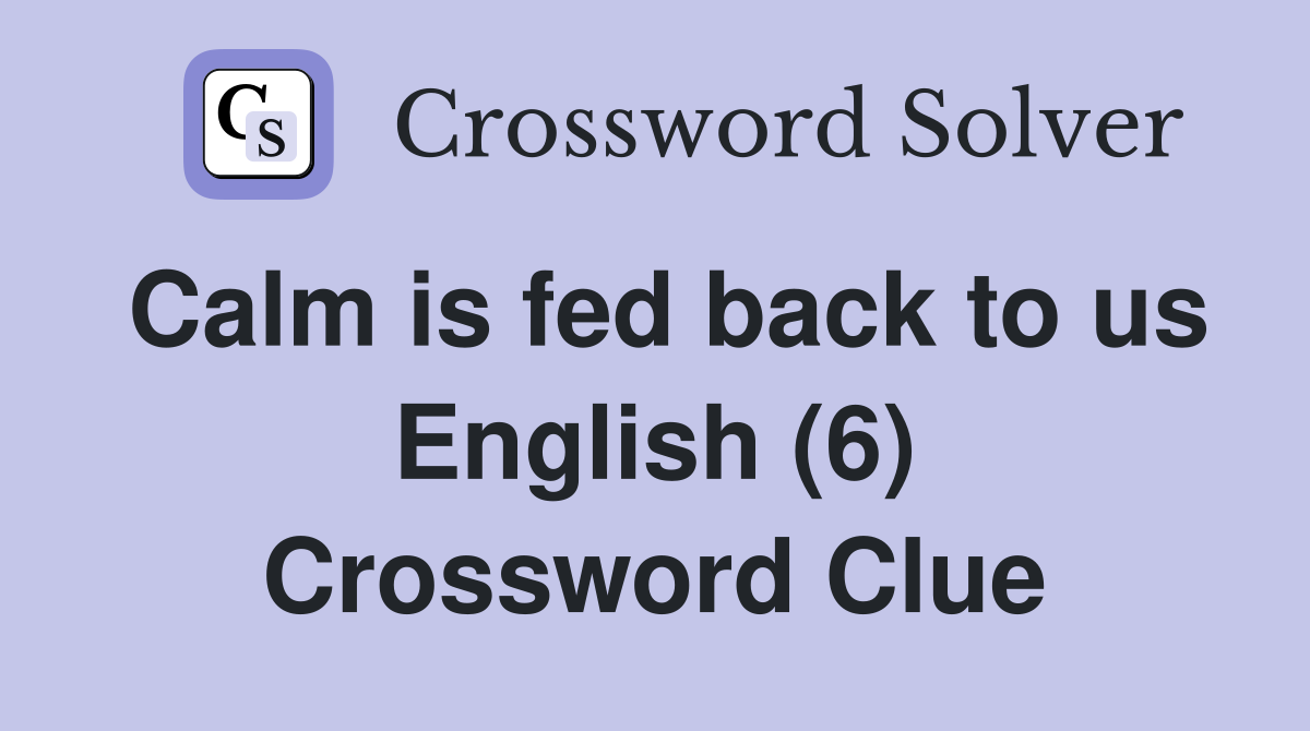 Calm is fed back to us English (6) Crossword Clue