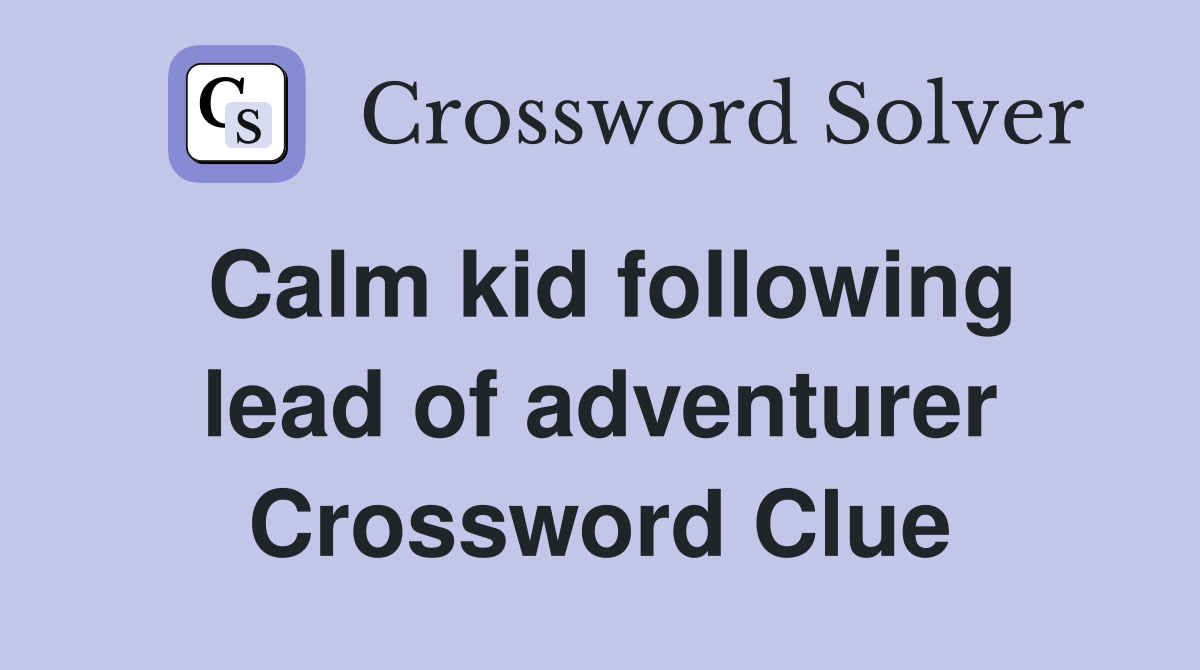 Calm kid following lead of adventurer Crossword Clue