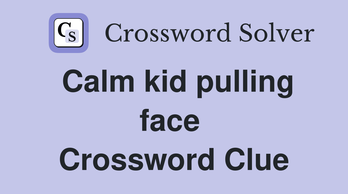 Calm kid pulling face  Crossword Clue
