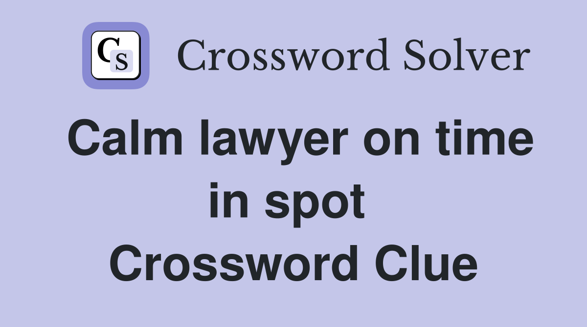 Calm lawyer on time in spot  Crossword Clue