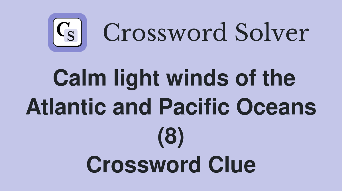 Calm light winds of the Atlantic and Pacific Oceans (8) Crossword Clue
