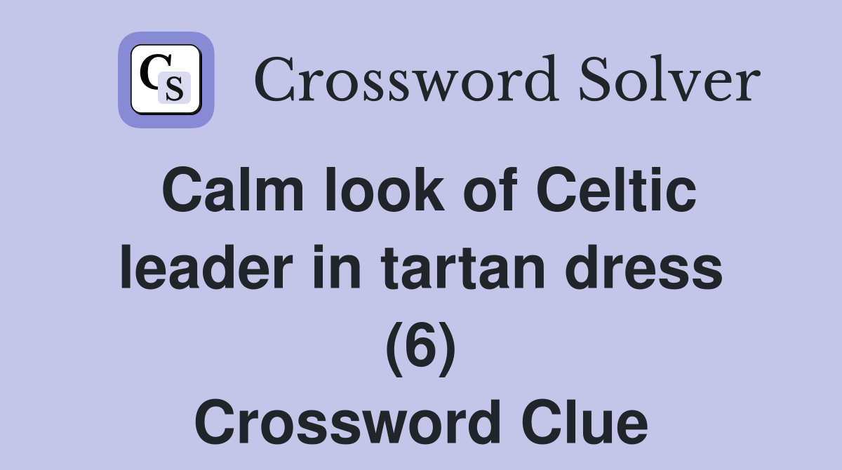 Calm look of Celtic leader in tartan dress (6) Crossword Clue