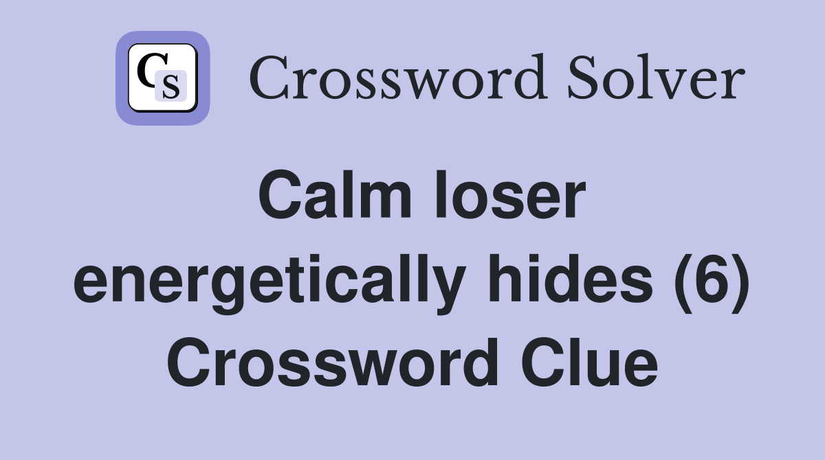 Calm loser energetically hides (6) Crossword Clue