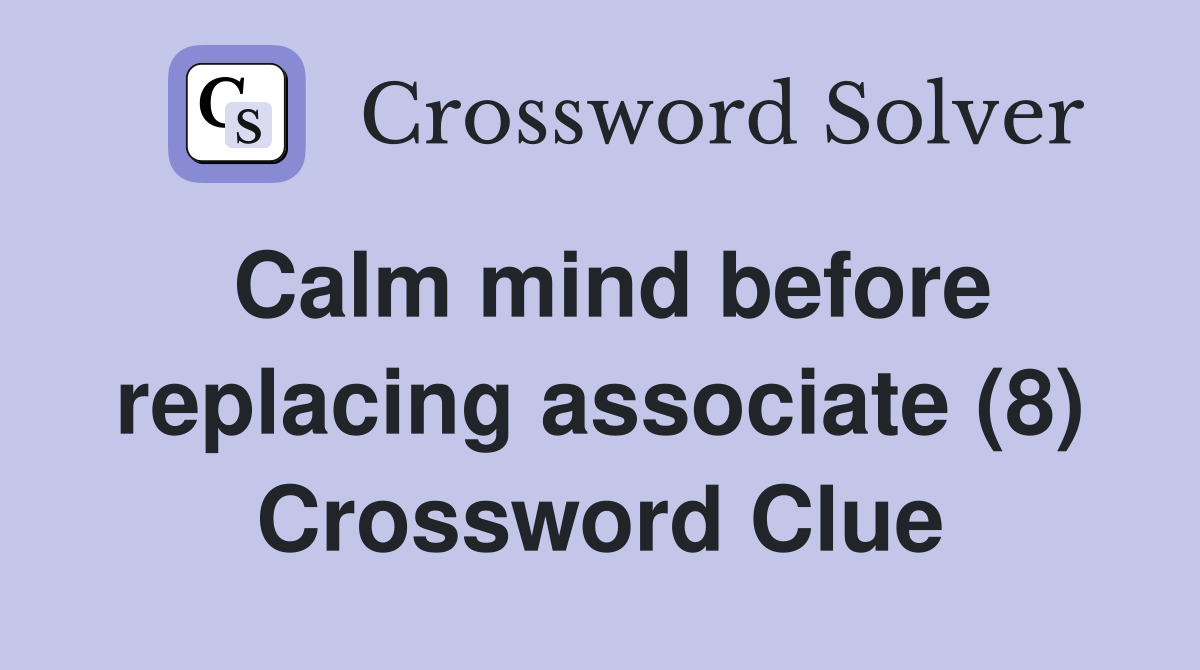 Calm mind before replacing associate (8) Crossword Clue