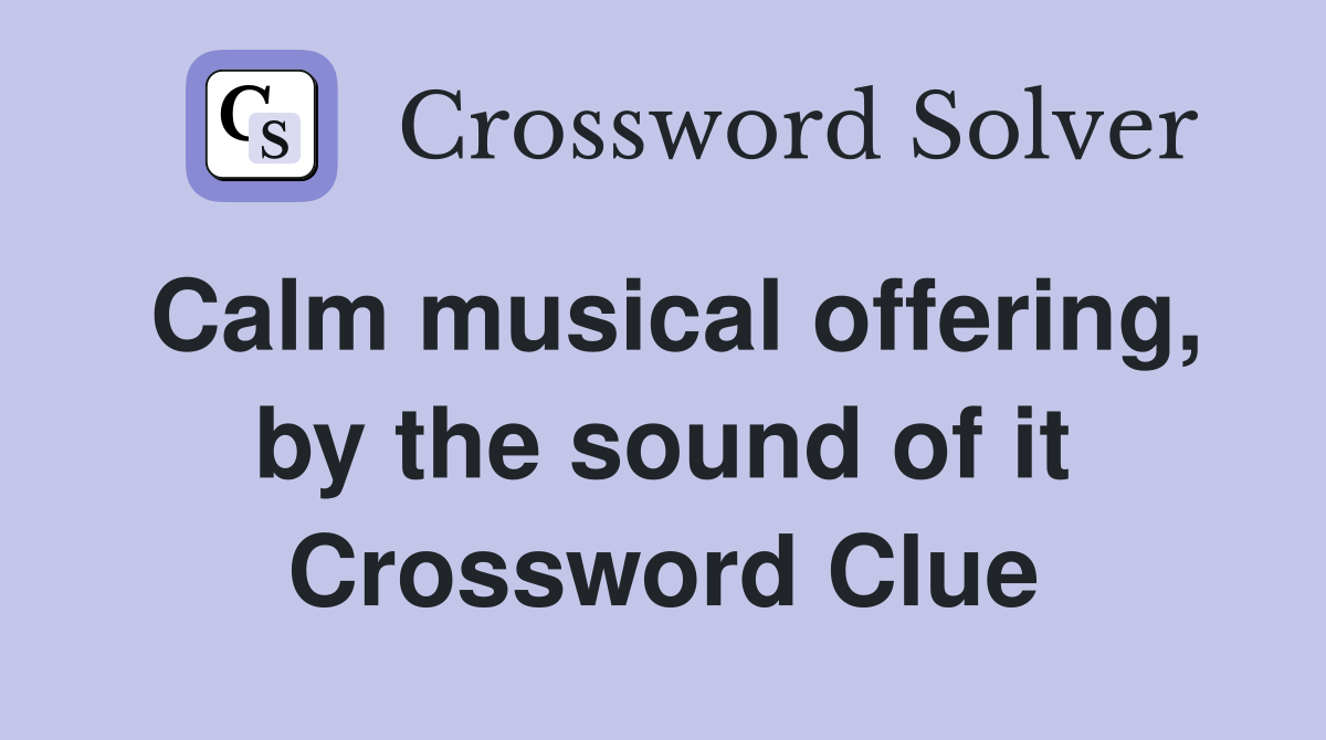 Calm musical offering, by the sound of it Crossword Clue