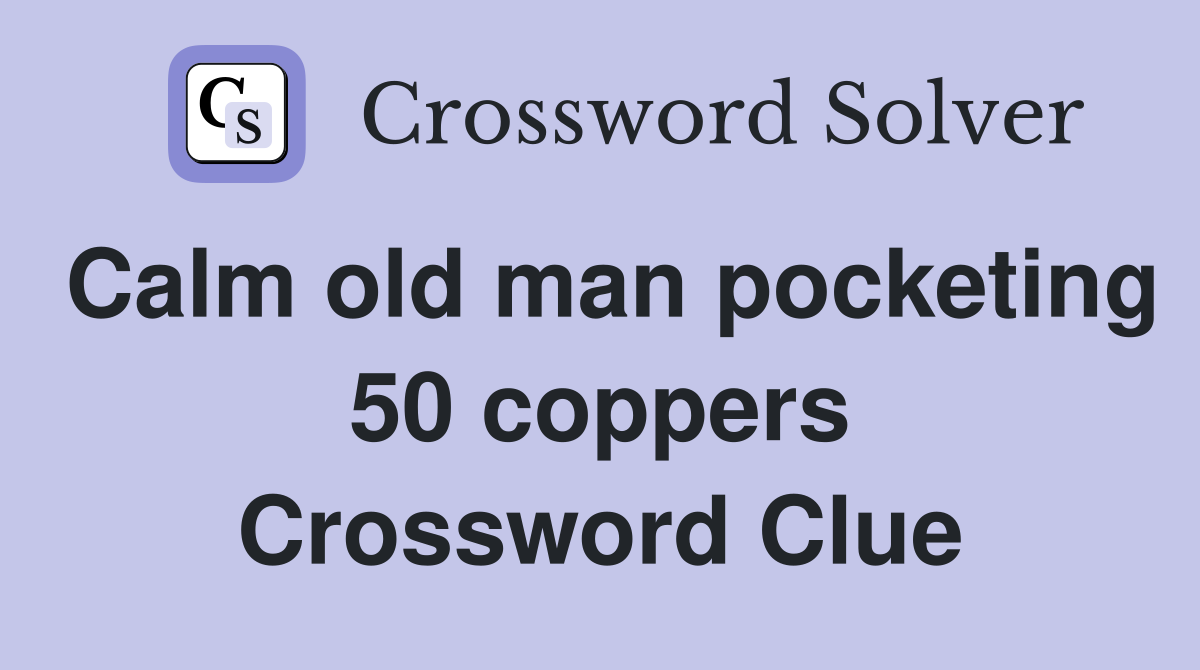 Calm old man pocketing 50 coppers Crossword Clue