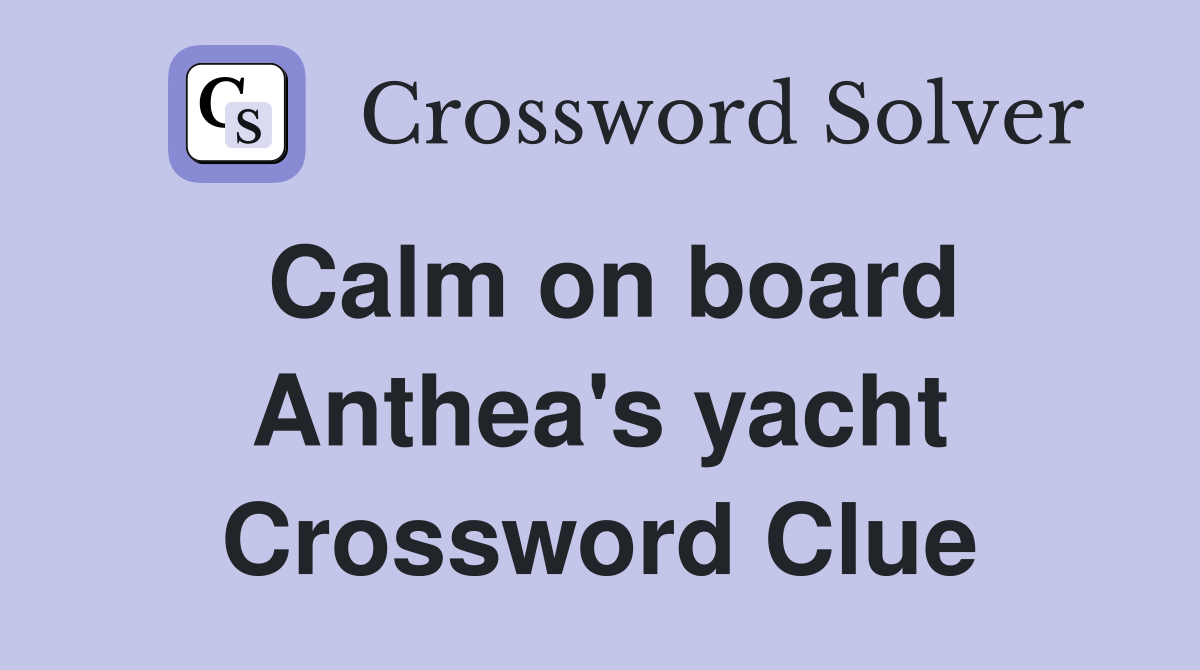 Calm on board Anthea's yacht Crossword Clue