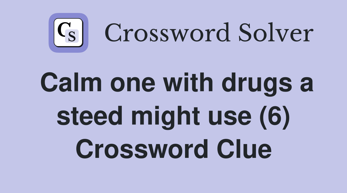 Calm one with drugs a steed might use (6) Crossword Clue
