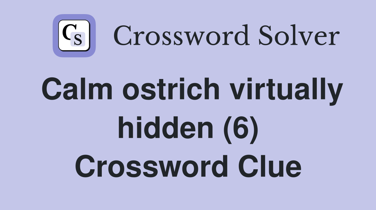 Calm ostrich virtually hidden (6) Crossword Clue