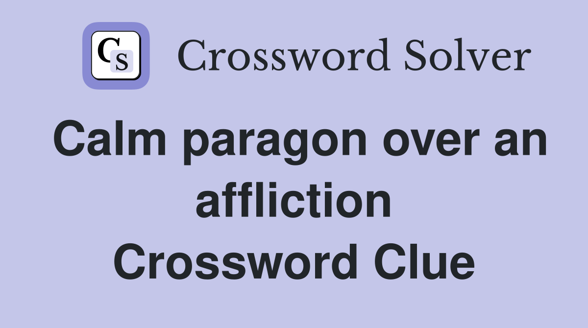 Calm paragon over an affliction Crossword Clue