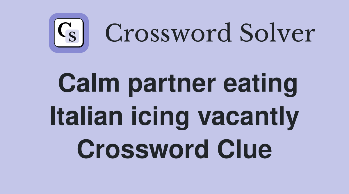 Calm partner eating Italian icing vacantly Crossword Clue