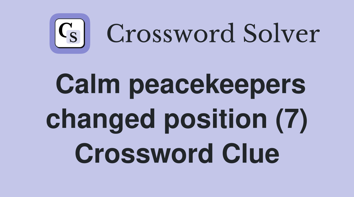 Calm peacekeepers changed position (7) Crossword Clue