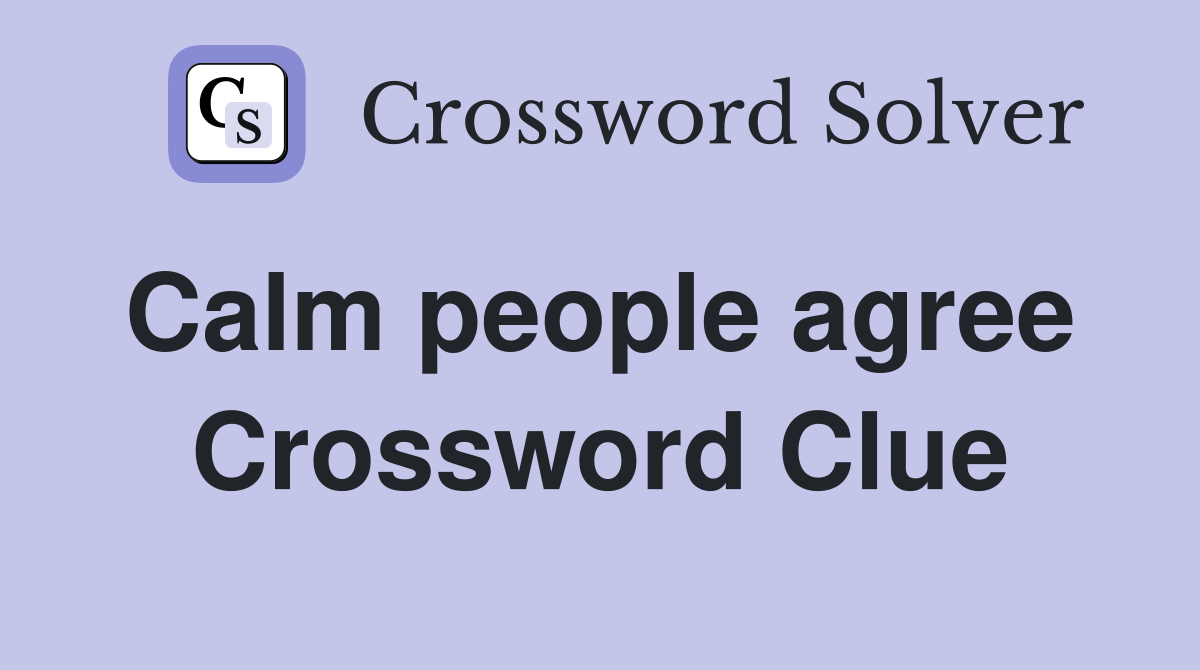 Calm people agree  Crossword Clue