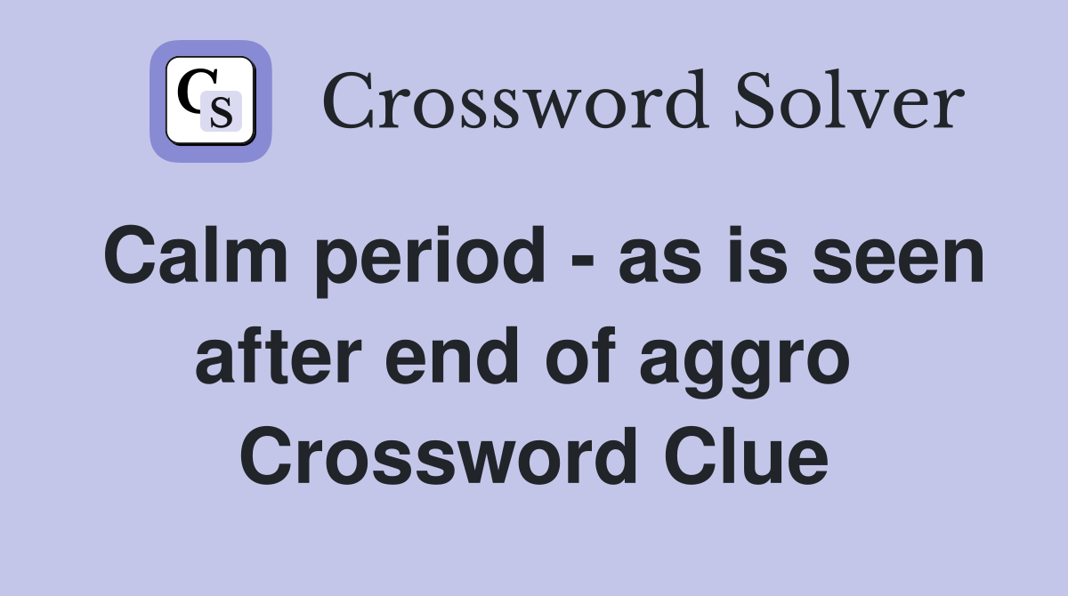 Calm period - as is seen after end of aggro  Crossword Clue