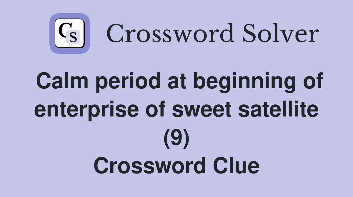 Calm period at beginning of enterprise of sweet satellite (9) Crossword Clue