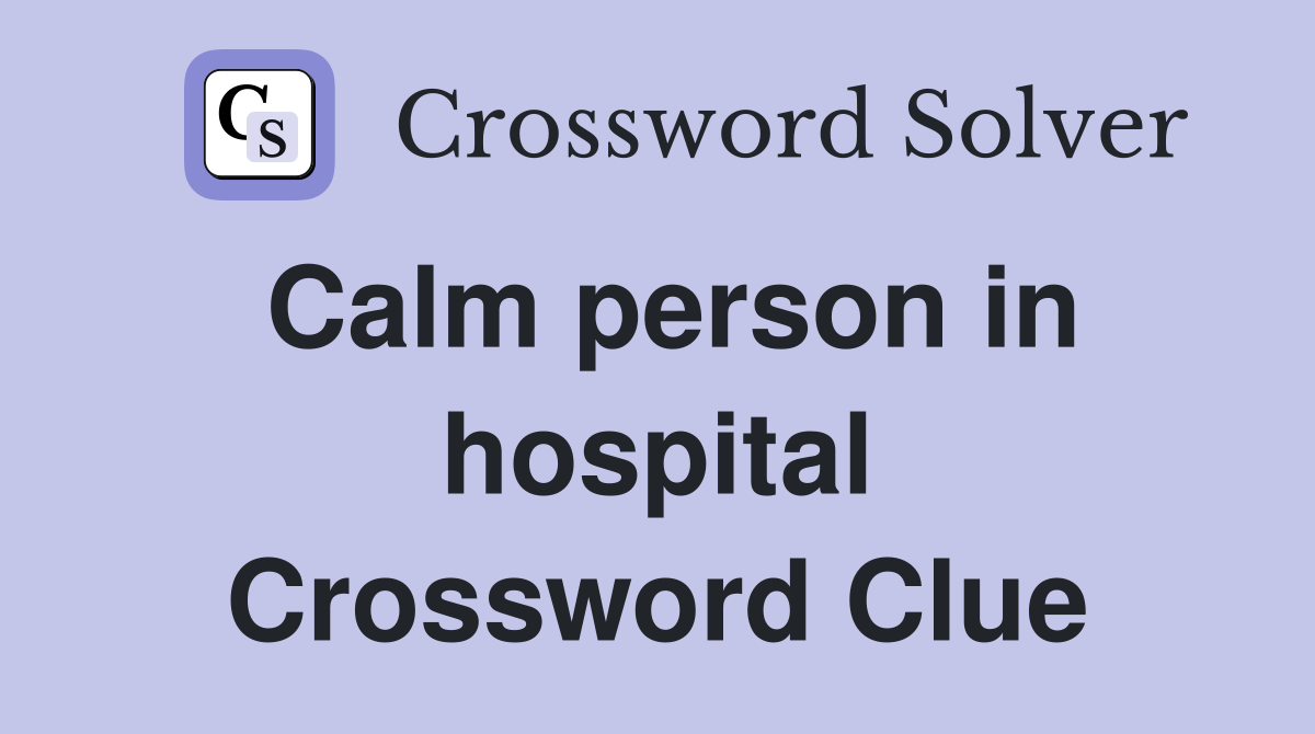 Calm person in hospital Crossword Clue
