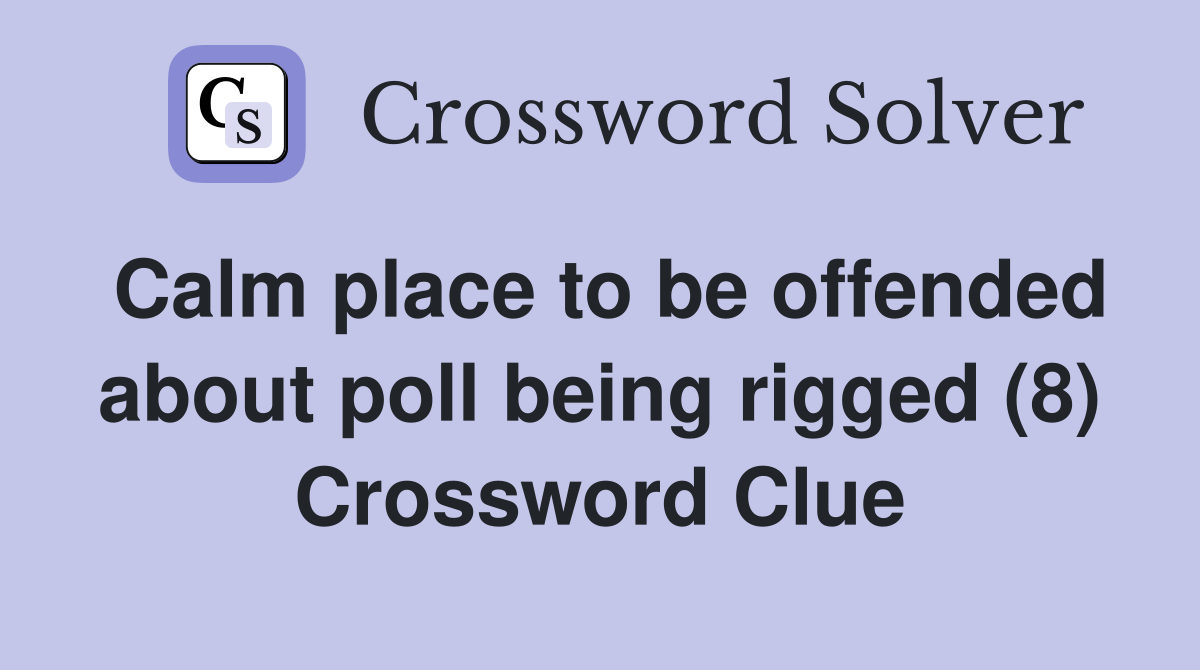 Calm place to be offended about poll being rigged (8) Crossword Clue
