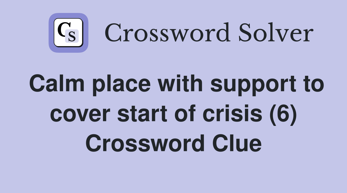 Calm place with support to cover start of crisis (6) Crossword Clue