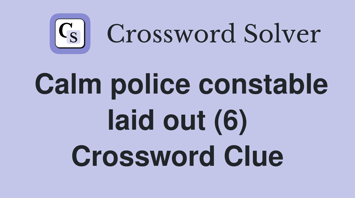Calm police constable laid out (6) Crossword Clue