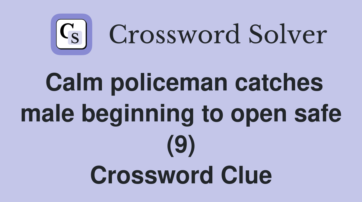 Calm policeman catches male beginning to open safe (9) Crossword Clue